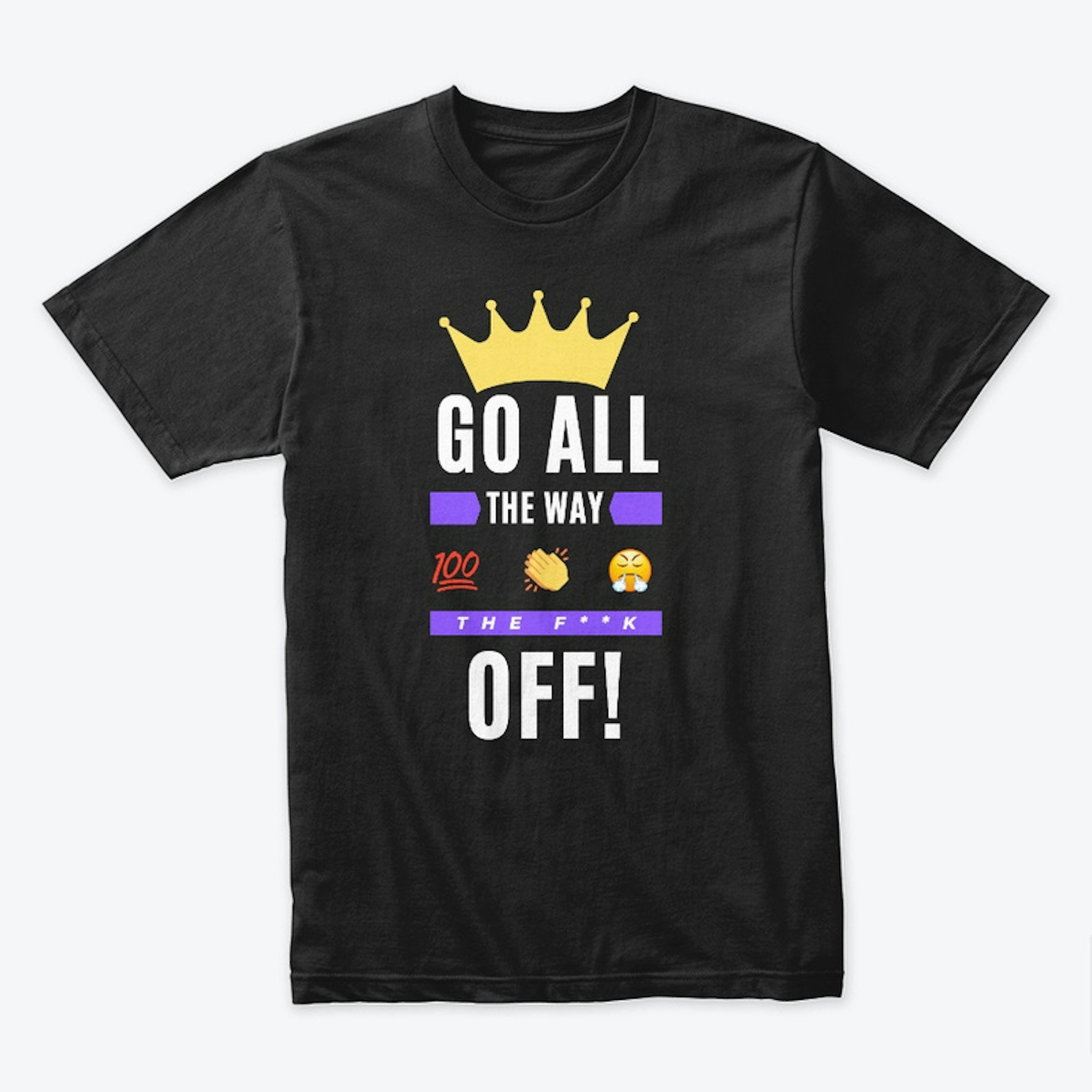 Go All The Way The F*** Off T-Shirt