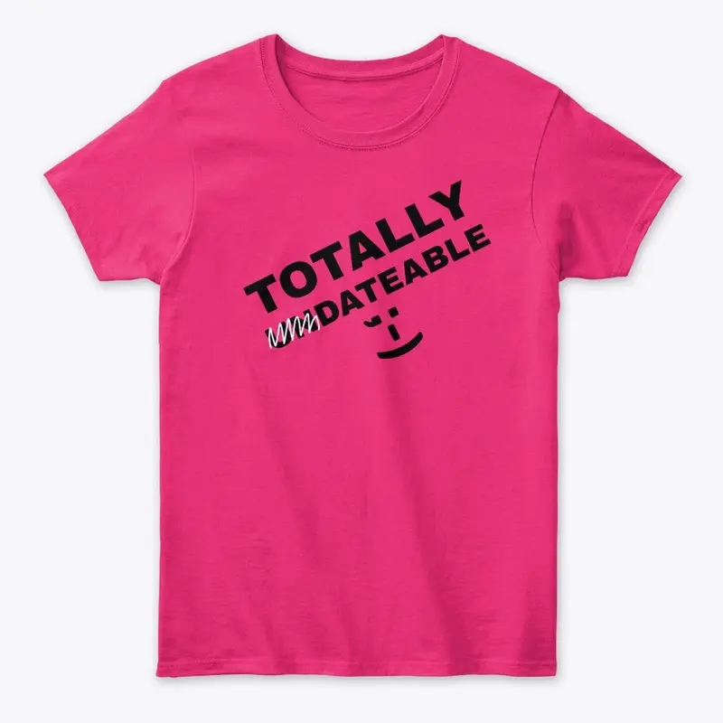 Totally Dateable  T-Shirt.